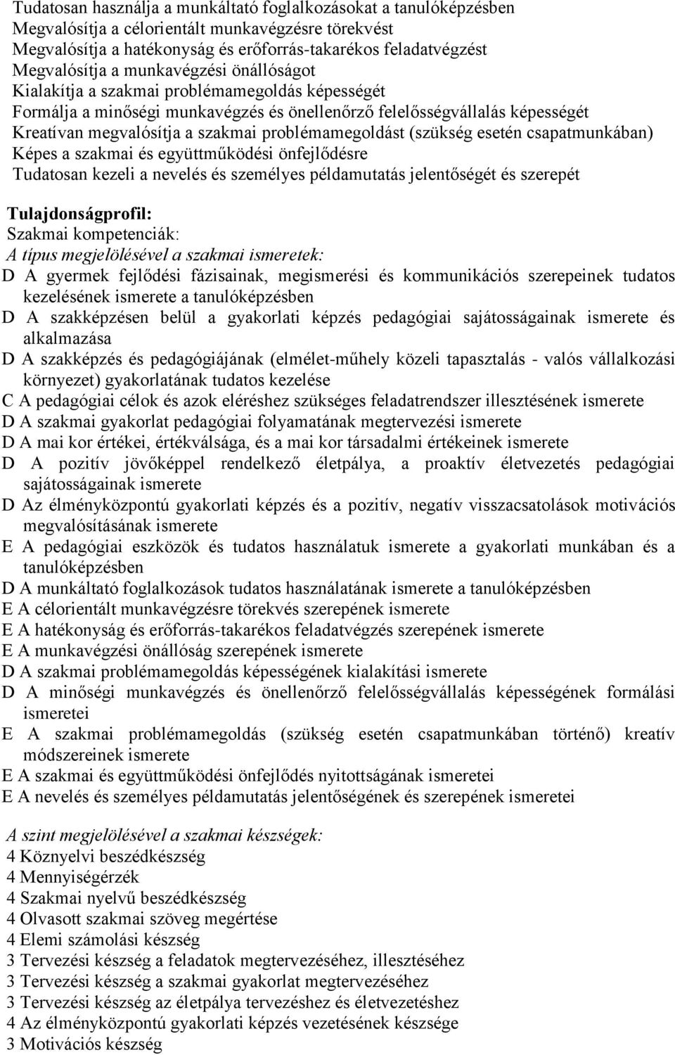 problémamegoldást (szükség esetén csapatmunkában) Képes a szakmai és együttműködési önfejlődésre Tudatosan kezeli a nevelés és személyes példamutatás jelentőségét és szerepét Tulajdonságprofil: