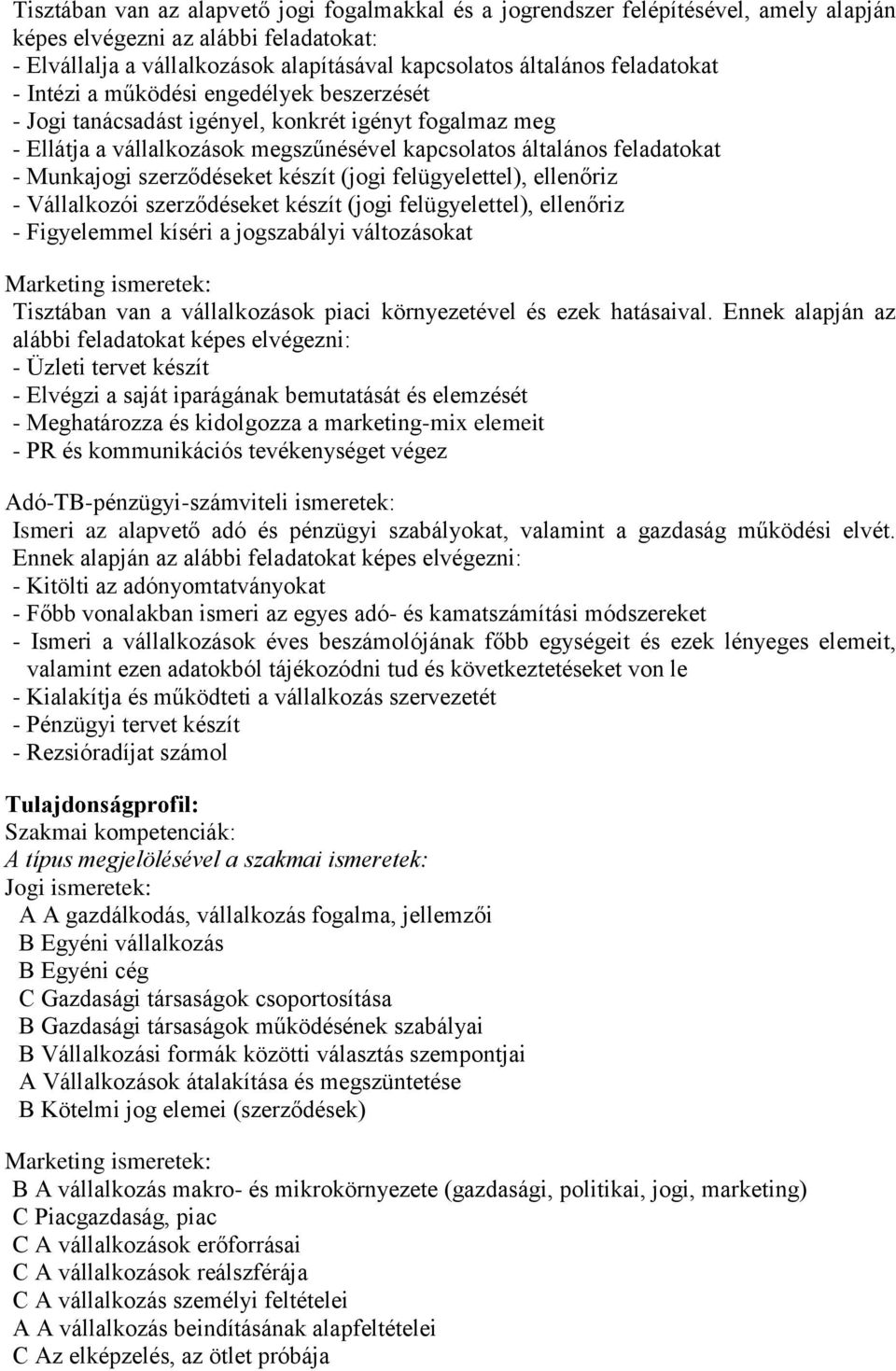 szerződéseket készít (jogi felügyelettel), ellenőriz - Vállalkozói szerződéseket készít (jogi felügyelettel), ellenőriz - Figyelemmel kíséri a jogszabályi változásokat Marketing ismeretek: Tisztában