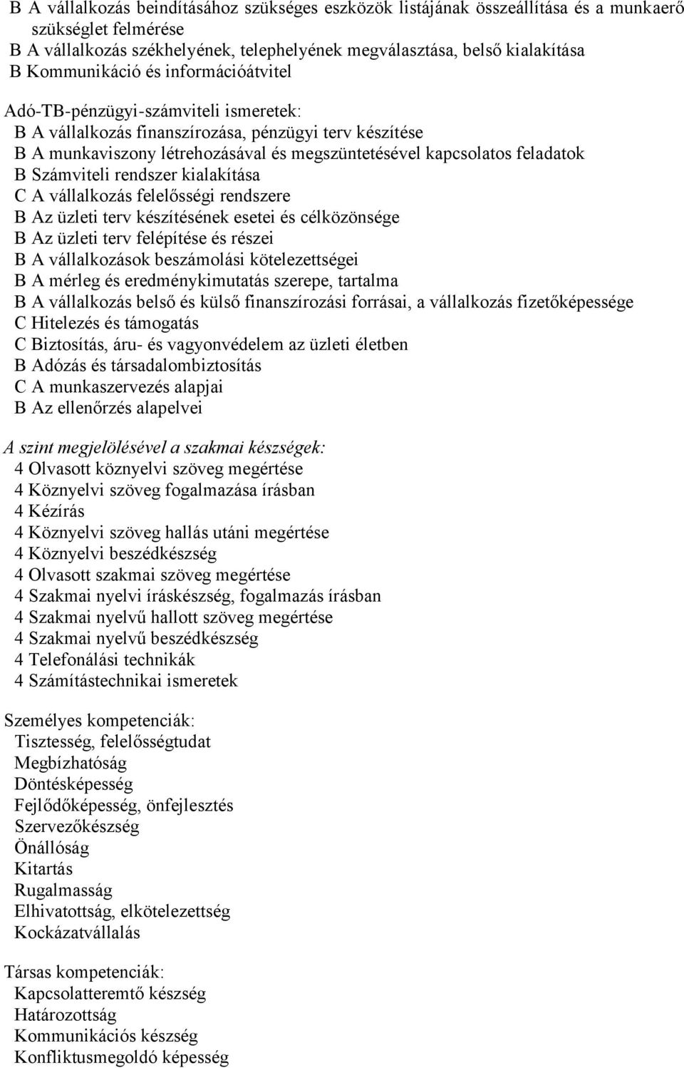 feladatok B Számviteli rendszer kialakítása C A vállalkozás felelősségi rendszere B Az üzleti terv készítésének esetei és célközönsége B Az üzleti terv felépítése és részei B A vállalkozások