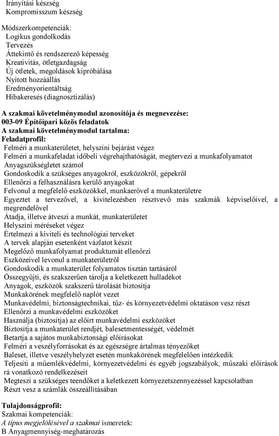 Feladatprofil: Felméri a munkaterületet, helyszíni bejárást végez Felméri a munkafeladat időbeli végrehajthatóságát, megtervezi a munkafolyamatot Anyagszükségletet számol Gondoskodik a szükséges