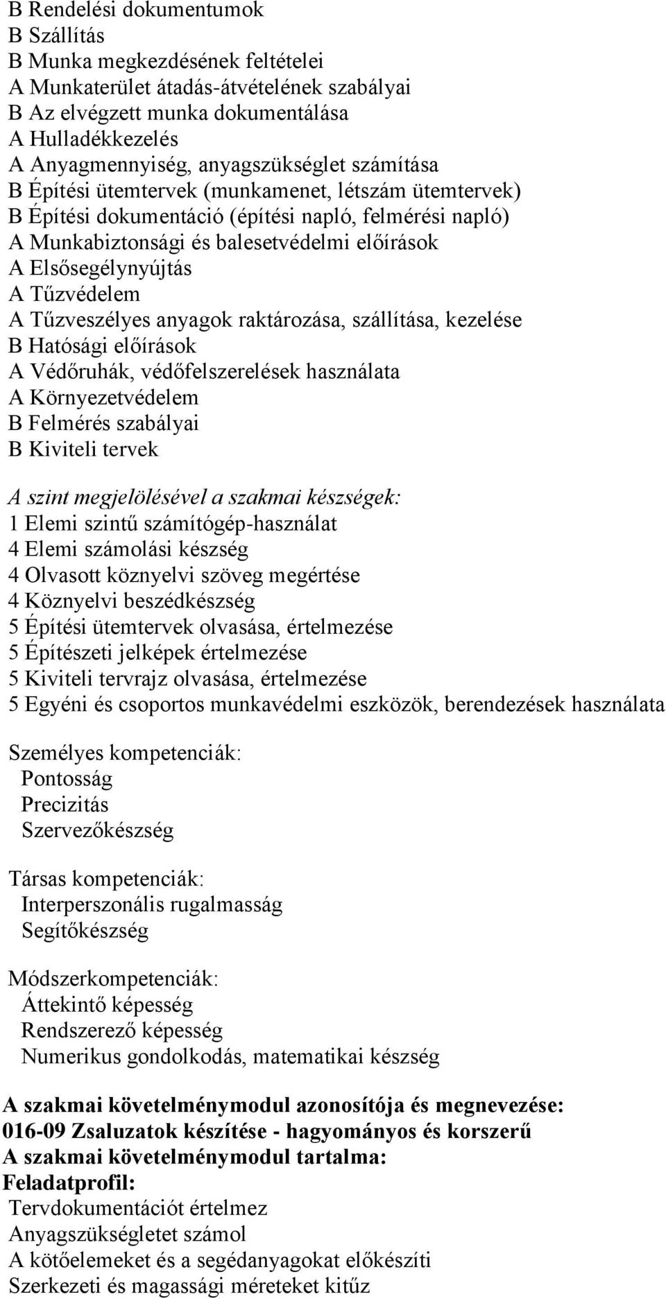 Elsősegélynyújtás A Tűzvédelem A Tűzveszélyes anyagok raktározása, szállítása, kezelése B Hatósági előírások A Védőruhák, védőfelszerelések használata A Környezetvédelem B Felmérés szabályai B