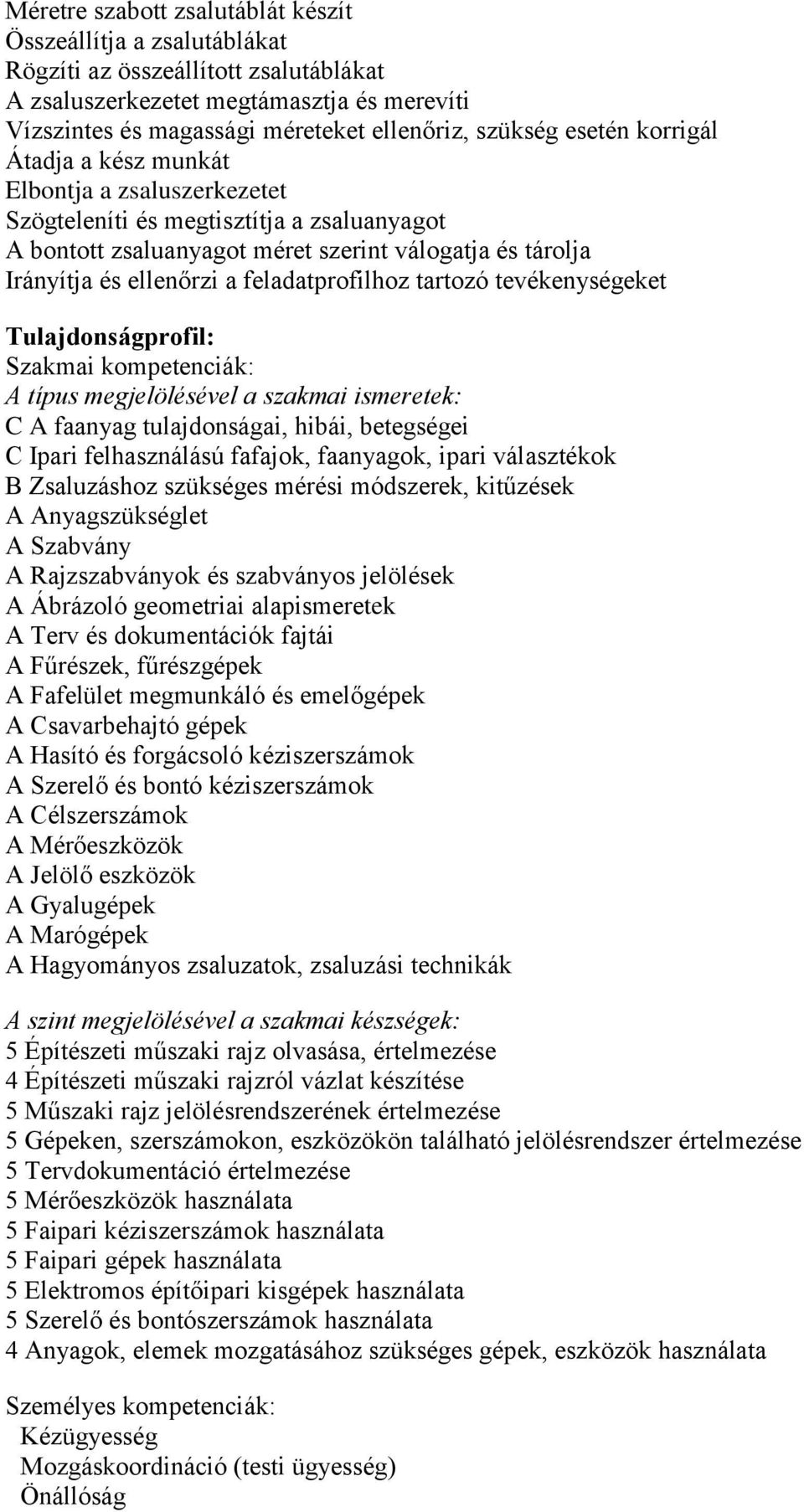 feladatprofilhoz tartozó tevékenységeket Tulajdonságprofil: Szakmai kompetenciák: A típus megjelölésével a szakmai ismeretek: C A faanyag tulajdonságai, hibái, betegségei C Ipari felhasználású