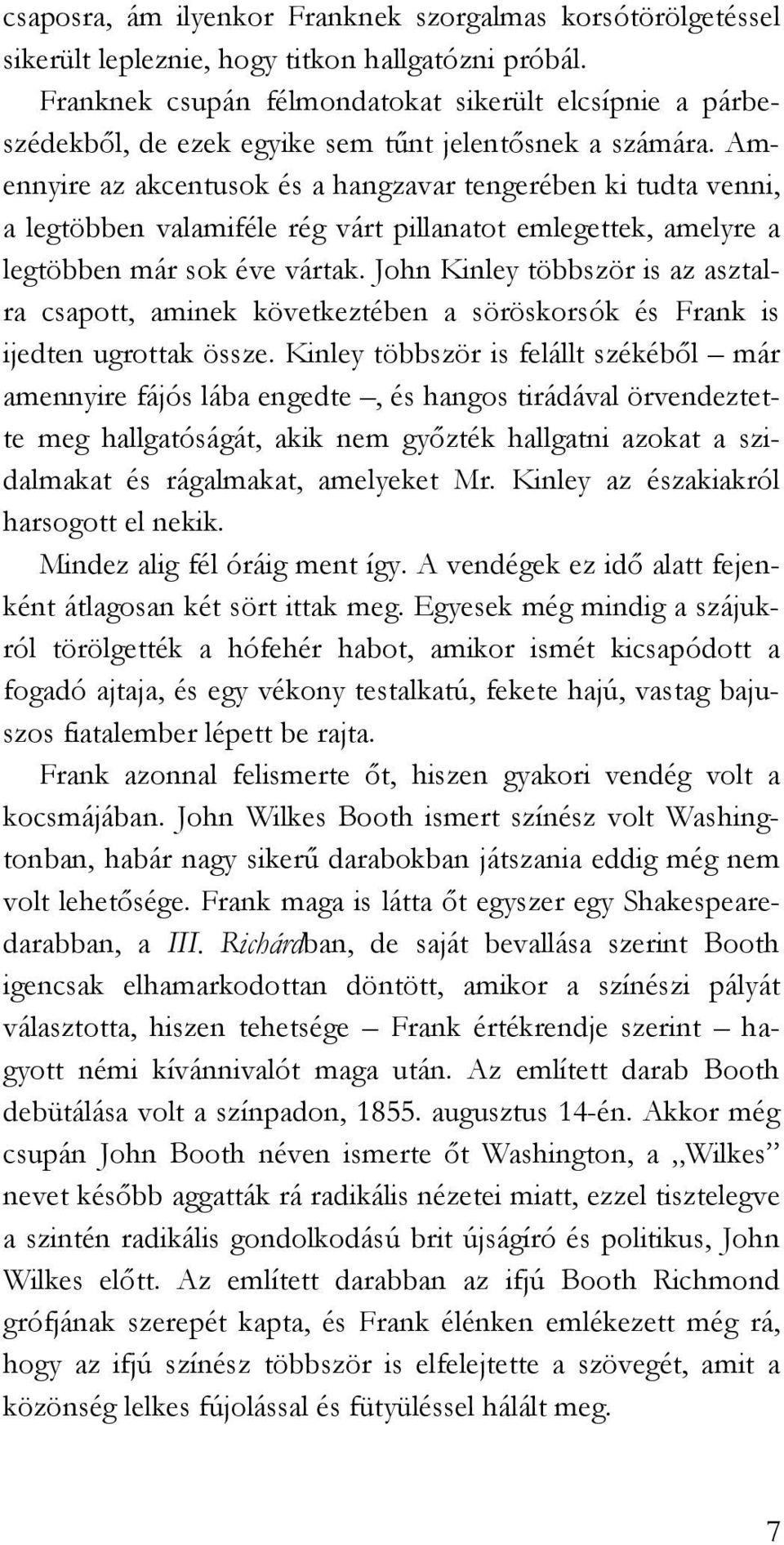 Amennyire az akcentusok és a hangzavar tengerében ki tudta venni, a legtöbben valamiféle rég várt pillanatot emlegettek, amelyre a legtöbben már sok éve vártak.