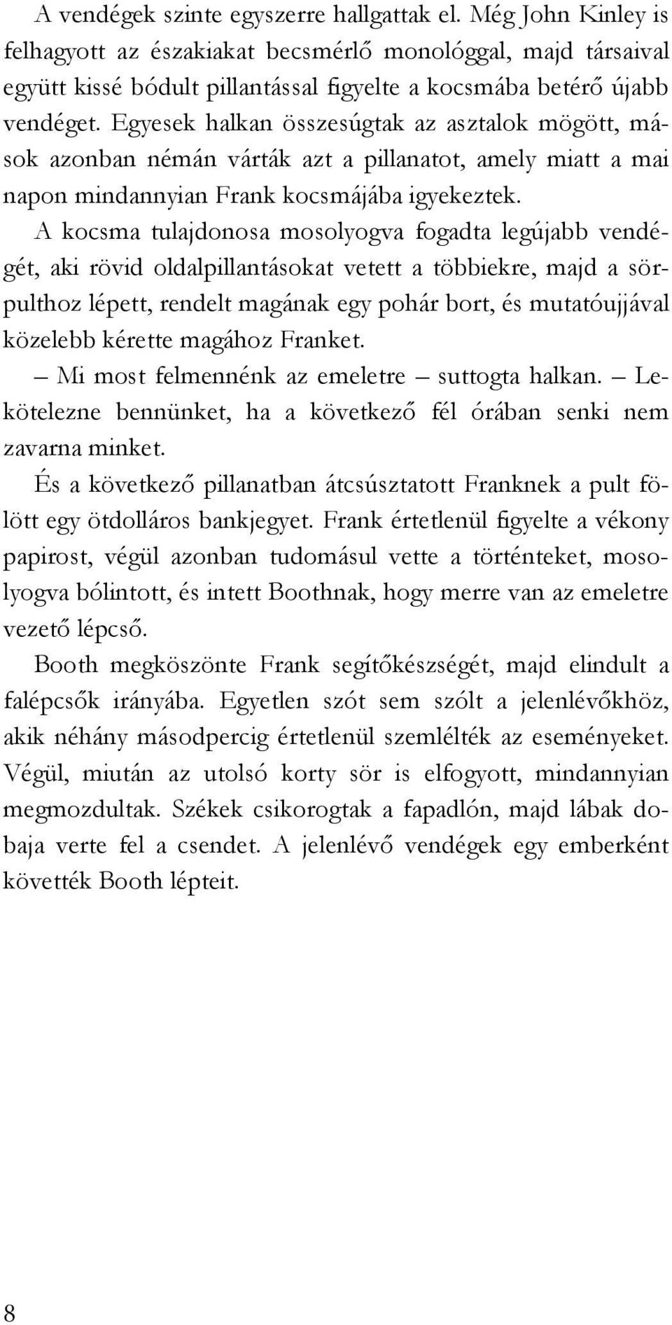 A kocsma tulajdonosa mosolyogva fogadta legújabb vendégét, aki rövid oldalpillantásokat vetett a többiekre, majd a sörpulthoz lépett, rendelt magának egy pohár bort, és mutatóujjával közelebb kérette