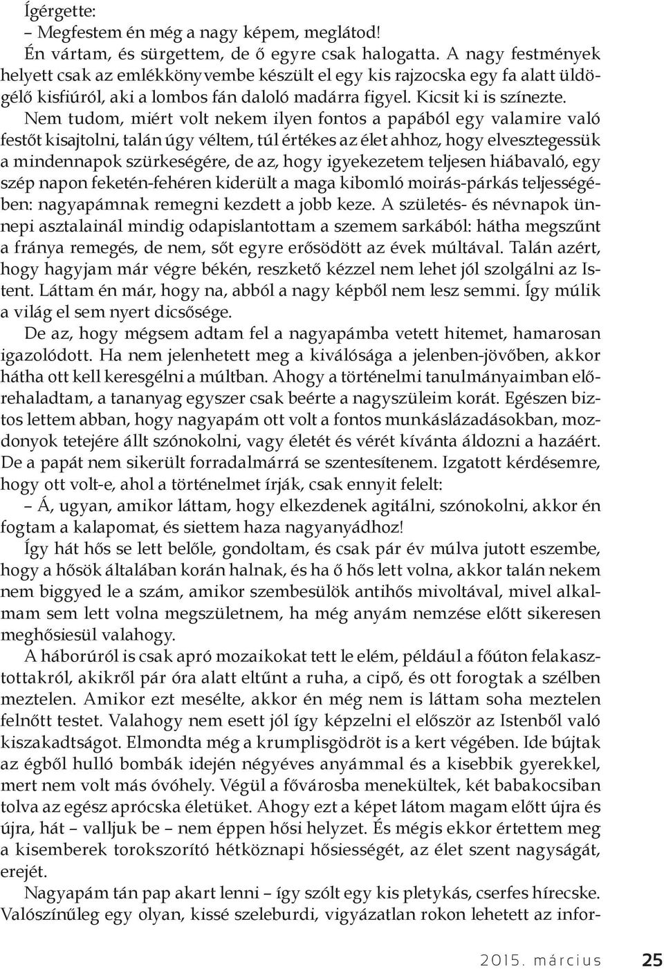 Nem tudom, miért volt nekem ilyen fontos a papából egy valamire való festőt kisajtolni, talán úgy véltem, túl értékes az élet ahhoz, hogy elvesztegessük a mindennapok szürkeségére, de az, hogy