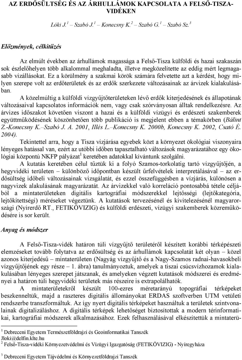 legmagasabb vízállásokat. Ez a körülmény a szakmai körök számára felvetette azt a kérdést, hogy milyen szerepe volt az erdőterületek és az erdők szerkezete változásainak az árvizek kialakulásában.