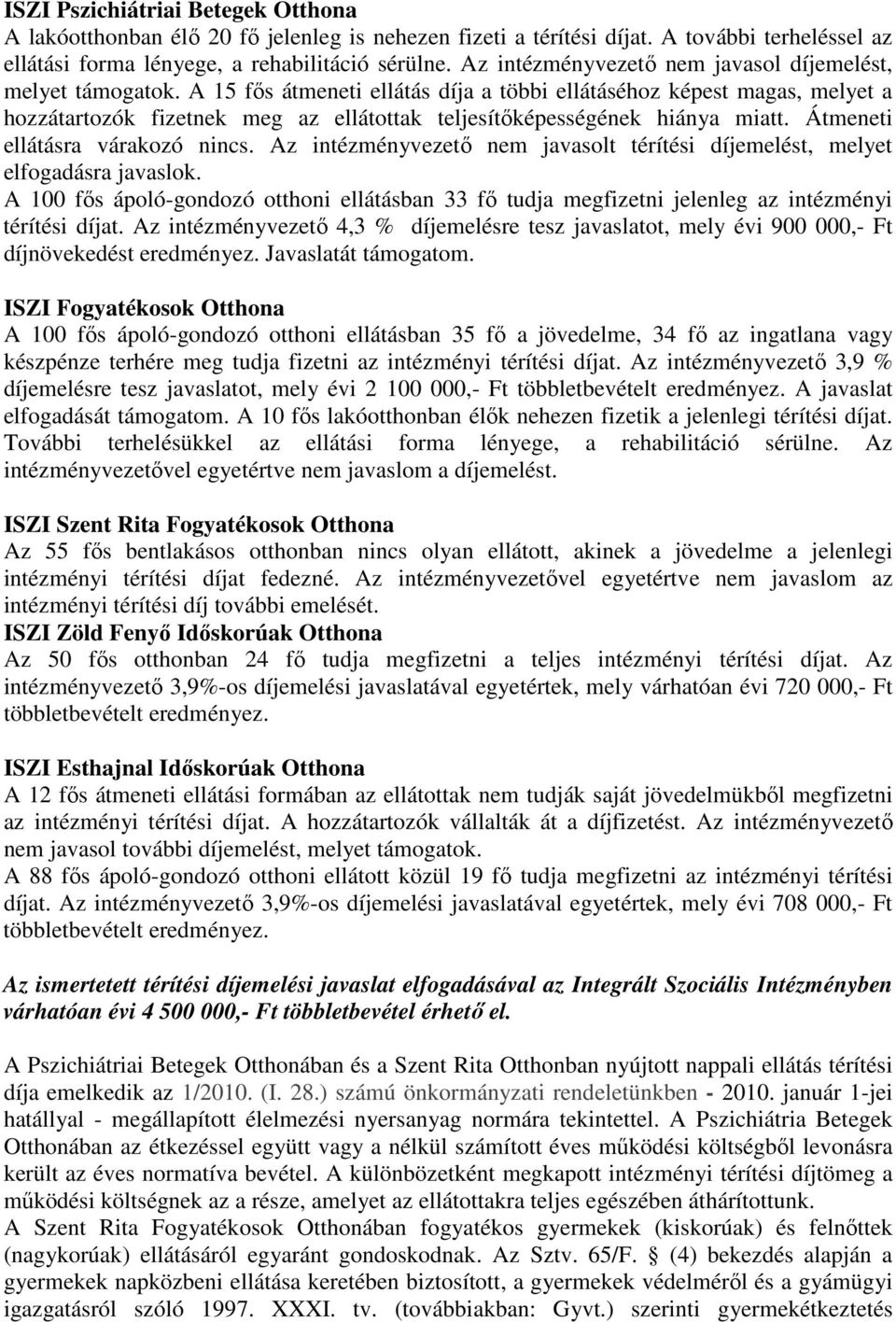 A 15 fıs átmeneti ellátás díja a többi ellátáséhoz képest magas, melyet a hozzátartozók fizetnek meg az ellátottak teljesítıképességének hiánya miatt. Átmeneti ellátásra várakozó nincs.