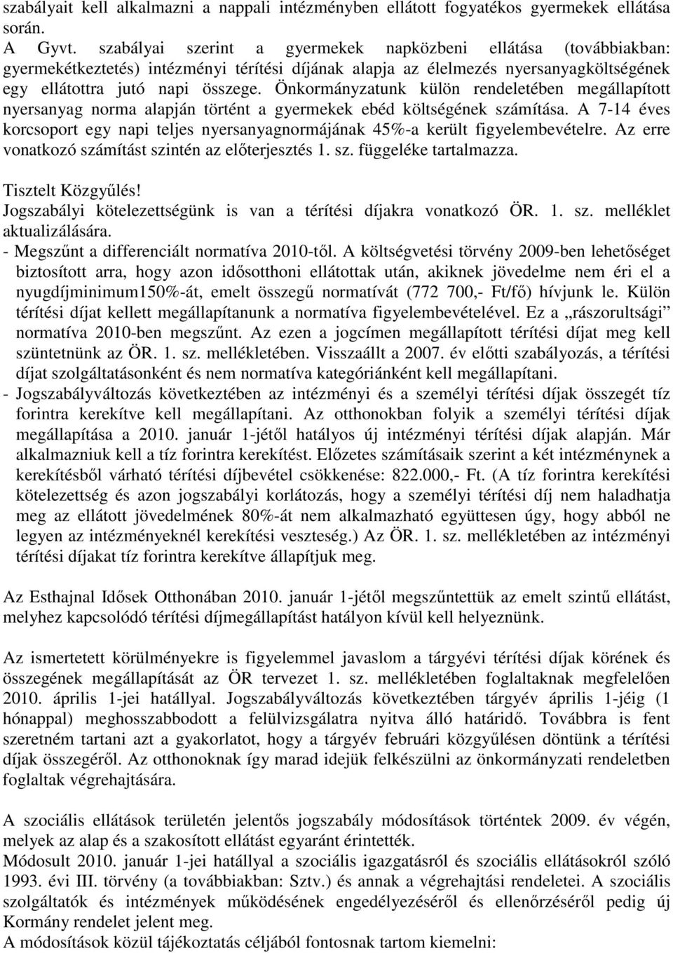 Önkormányzatunk külön rendeletében megállapított nyersanyag norma alapján történt a gyermekek ebéd költségének számítása.