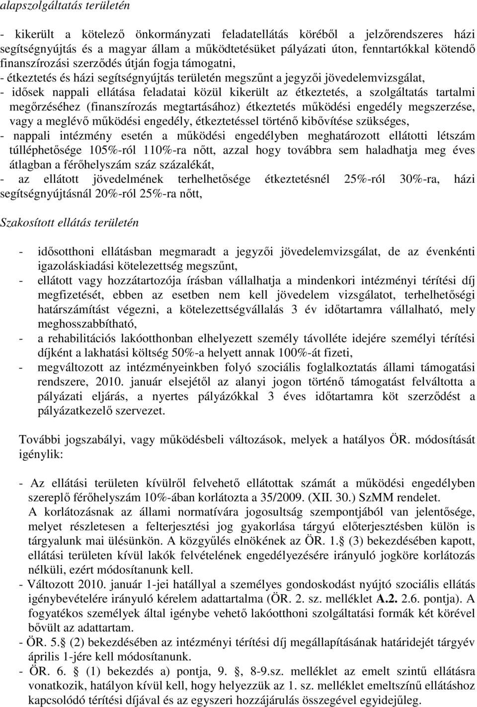 a szolgáltatás tartalmi megırzéséhez (finanszírozás megtartásához) étkeztetés mőködési engedély megszerzése, vagy a meglévı mőködési engedély, étkeztetéssel történı kibıvítése szükséges, - nappali