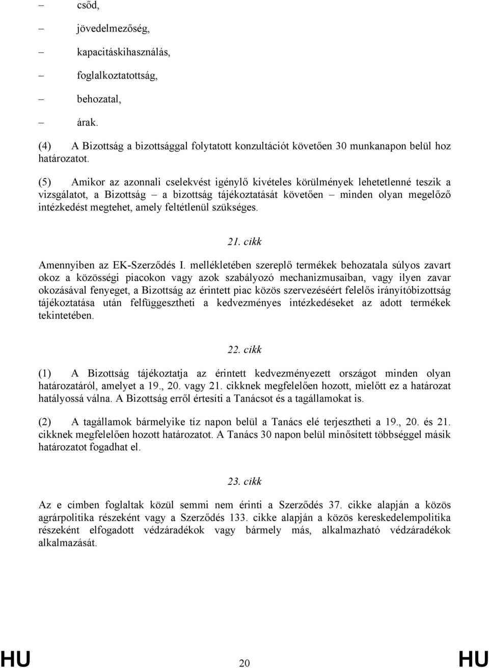 feltétlenül szükséges. 21. cikk Amennyiben az EK-zerződés I.