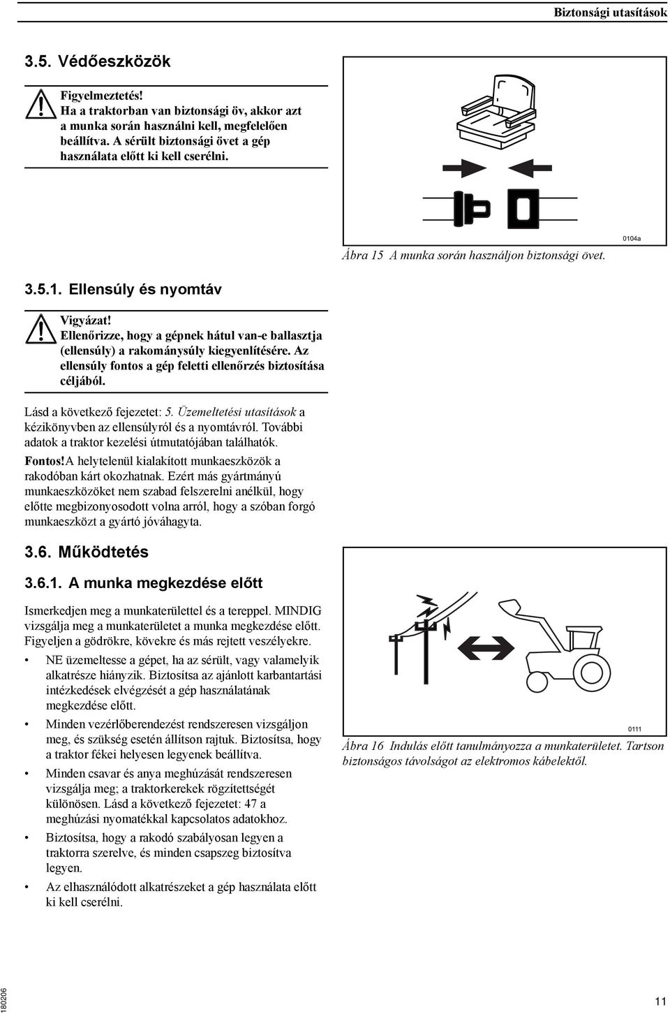 Az ellensúly fontos a gép feletti ellenőrzés biztosítása céljából. Lásd a következő fejezetet: 5. Üzemeltetési utasítások a kézikönyvben az ellensúlyról és a nyomtávról.