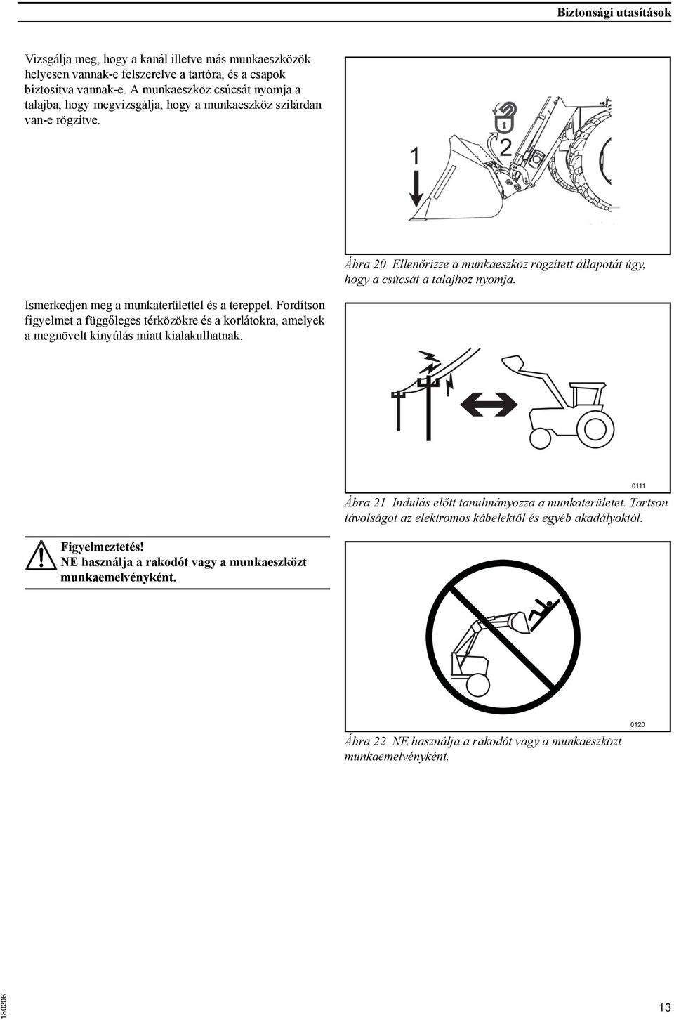 Ábra 20 Ellenőrizze a munkaeszköz rögzített állapotát úgy, hogy a csúcsát a talajhoz nyomja. Ismerkedjen meg a munkaterülettel és a tereppel.