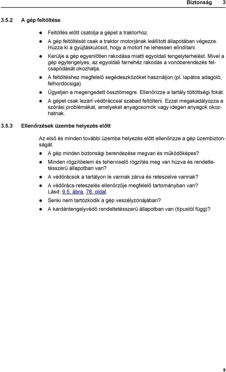 Mivel a gép egytengelyes, az egyoldali farnehéz rakodás a vonóberendezés felcsapódását okozhatja. A feltöltéshez megfelelő segédeszközöket használjon (pl. lapátos adagoló, felhordócsiga).