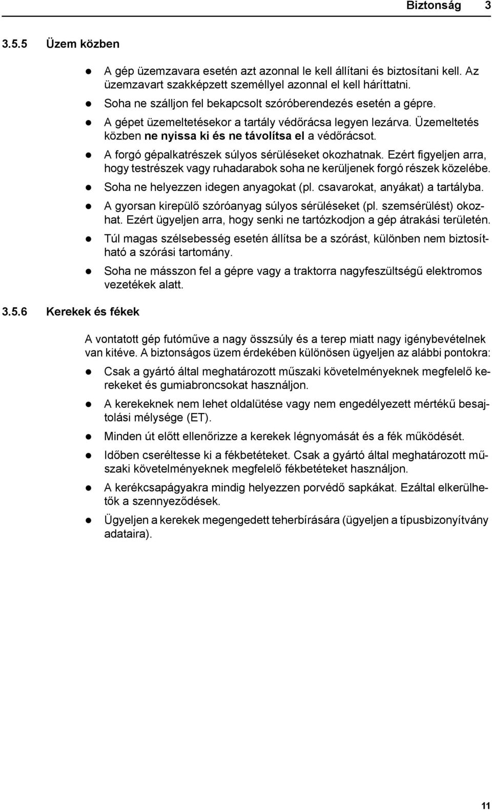 A forgó gépalkatrészek súlyos sérüléseket okozhatnak. Ezért figyeljen arra, hogy testrészek vagy ruhadarabok soha ne kerüljenek forgó részek közelébe. Soha ne helyezzen idegen anyagokat (pl.