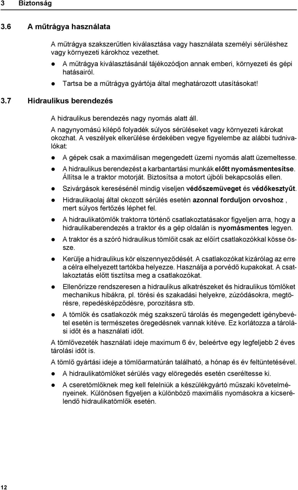 7 Hidraulikus berendezés A hidraulikus berendezés nagy nyomás alatt áll. A nagynyomású kilépő folyadék súlyos sérüléseket vagy környezeti károkat okozhat.