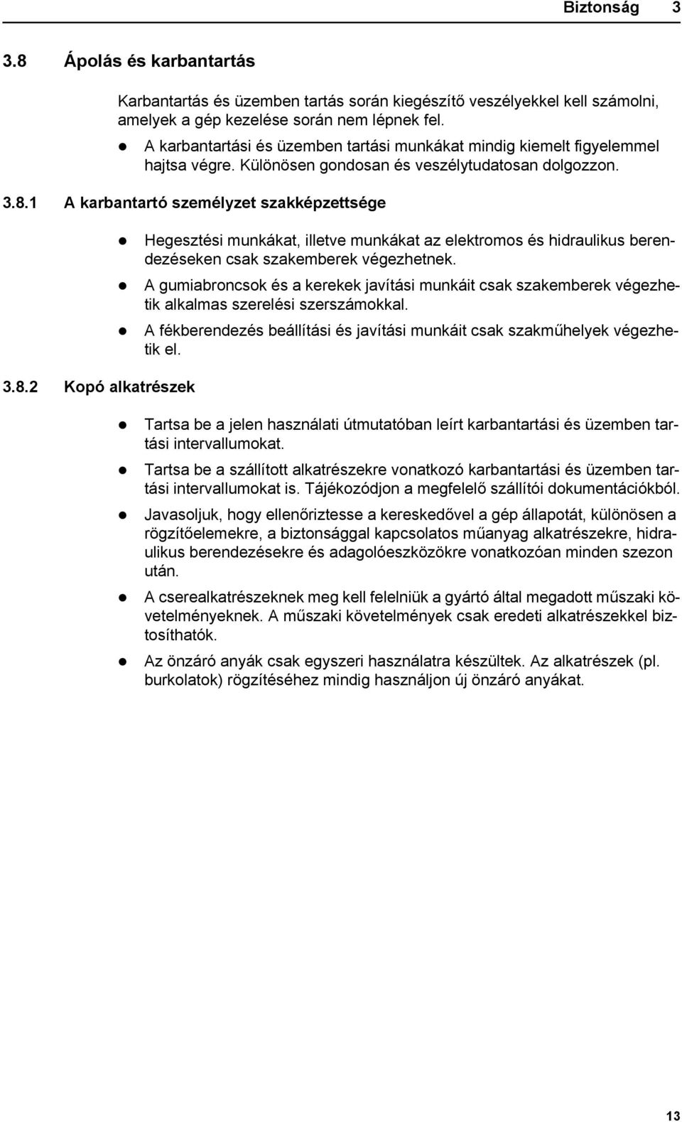 1 A karbantartó személyzet szakképzettsége 3.8.2 Kopó alkatrészek Hegesztési munkákat, illetve munkákat az elektromos és hidraulikus berendezéseken csak szakemberek végezhetnek.