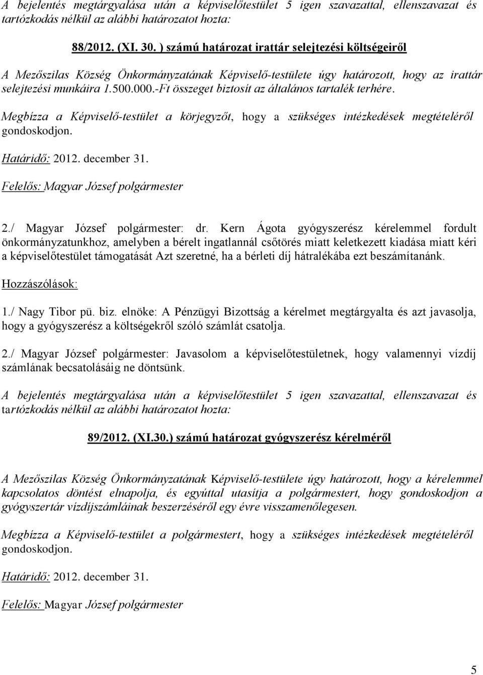 -Ft összeget biztosít az általános tartalék terhére. Megbízza a Képviselő-testület a körjegyzőt, hogy a szükséges intézkedések megtételéről 2./ dr.