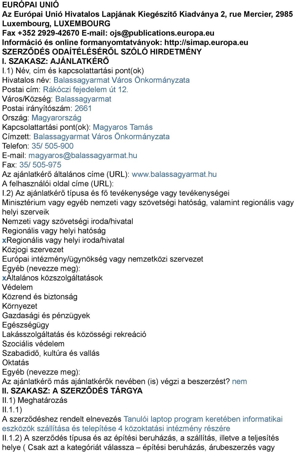 1) Név, cím és kapcsolattartási pont(ok) Hivatalos név: Balassagyarmat Város Önkormányzata Postai cím: Rákóczi fejedelem út 12.