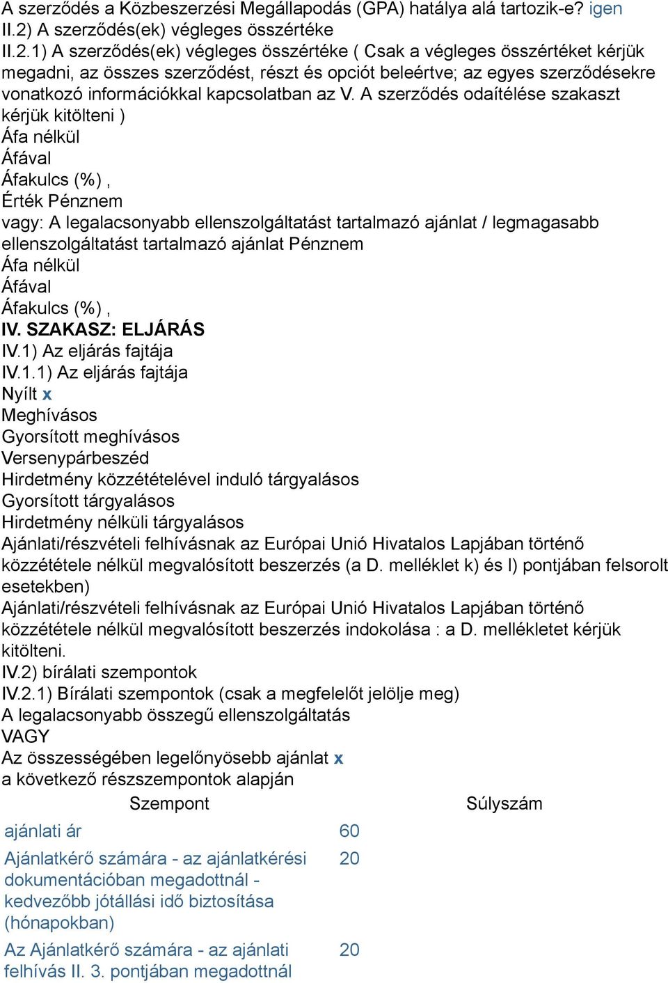 1) A szerződés(ek) végleges összértéke ( Csak a végleges összértéket kérjük megadni, az összes szerződést, részt és opciót beleértve; az egyes szerződésekre vonatkozó információkkal kapcsolatban az V.