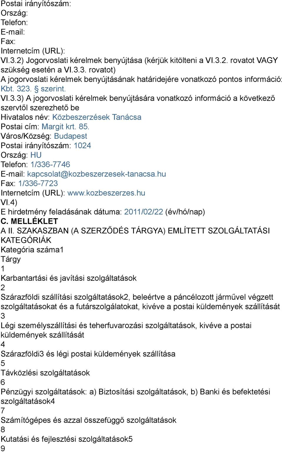 Város/Község: Budapest Postai irányítószám: 1024 Ország: HU Telefon: 1/336-7746 E-mail: kapcsolat@kozbeszerzesek-tanacsa.hu Fax: 1/336-7723 Internetcím (URL): www.kozbeszerzes.hu VI.