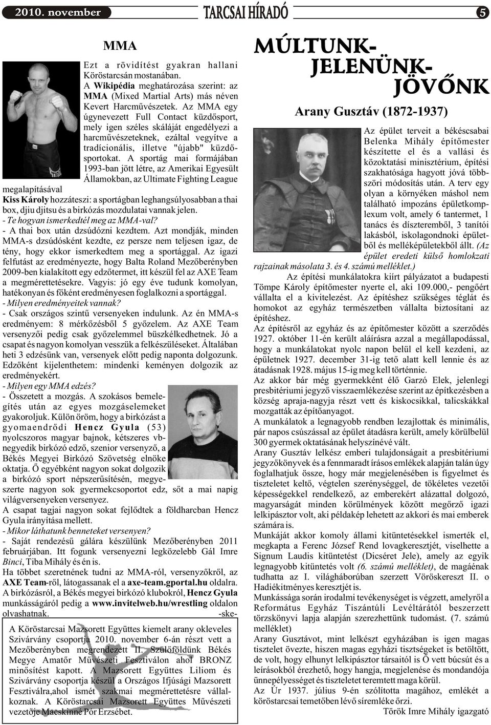 A sportág mai formájában 1993-ban jött létre, az Amerikai Egyesült Államokban, az Ultimate Fighting League megalapításával Kiss Károly hozzáteszi: a sportágban leghangsúlyosabban a thai box, djiu