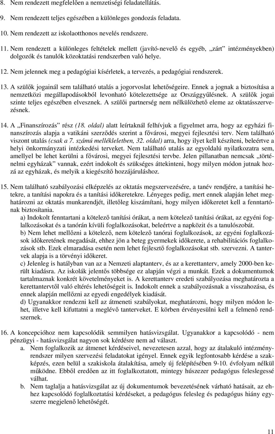 Nem jelennek meg a pedagógiai kísérletek, a tervezés, a pedagógiai rendszerek. 13. A szülők jogainál sem található utalás a jogorvoslat lehetőségeire.