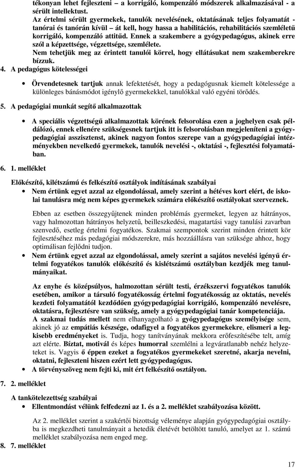 Ennek a szakembere a gyógypedagógus, akinek erre szól a képzettsége, végzettsége, szemlélete. Nem tehetjük meg az érintett tanulói körrel, hogy ellátásukat nem szakemberekre bízzuk. 4.