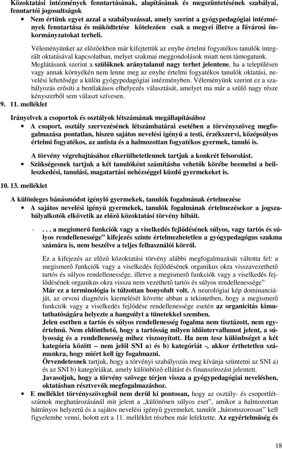 Véleményünket az előzőekben már kifejtettük az enyhe értelmi fogyatékos tanulók integrált oktatásával kapcsolatban, melyet szakmai meggondolások miatt nem támogatunk.