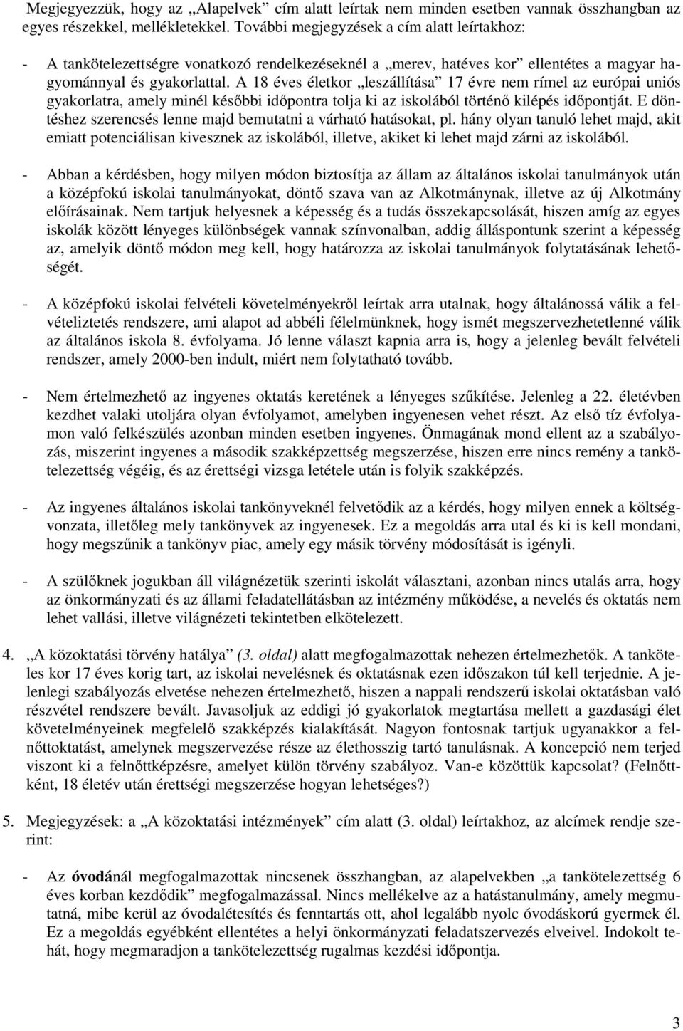 A 18 éves életkor leszállítása 17 évre nem rímel az európai uniós gyakorlatra, amely minél későbbi időpontra tolja ki az iskolából történő kilépés időpontját.