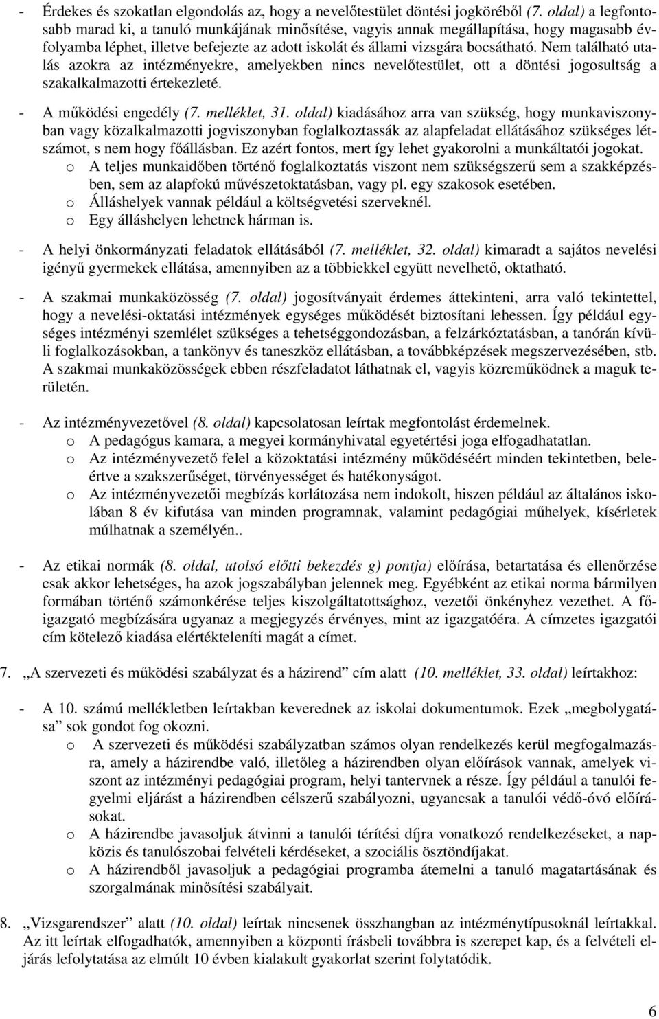 Nem található utalás azokra az intézményekre, amelyekben nincs nevelőtestület, ott a döntési jogosultság a szakalkalmazotti értekezleté. - A működési engedély (7. melléklet, 31.