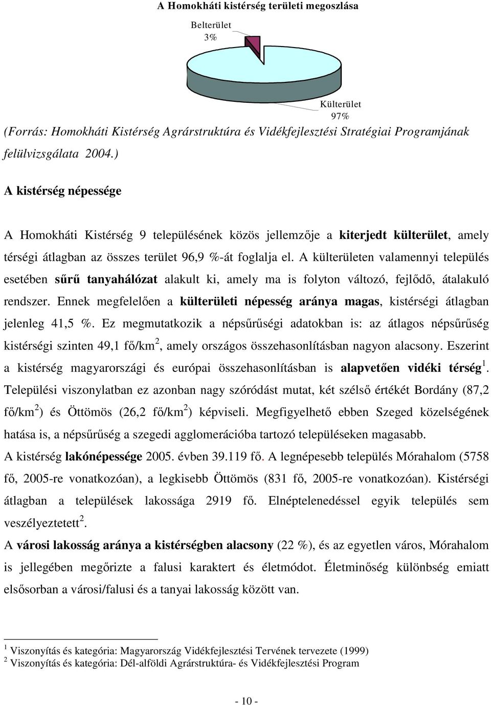 A külterületen valamennyi település esetében sőrő tanyahálózat alakult ki, amely ma is folyton változó, fejlıdı, átalakuló rendszer.