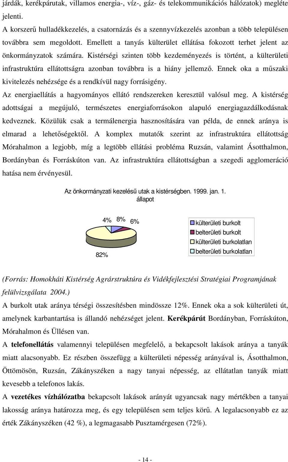 Emellett a tanyás külterület ellátása fokozott terhet jelent az önkormányzatok számára.