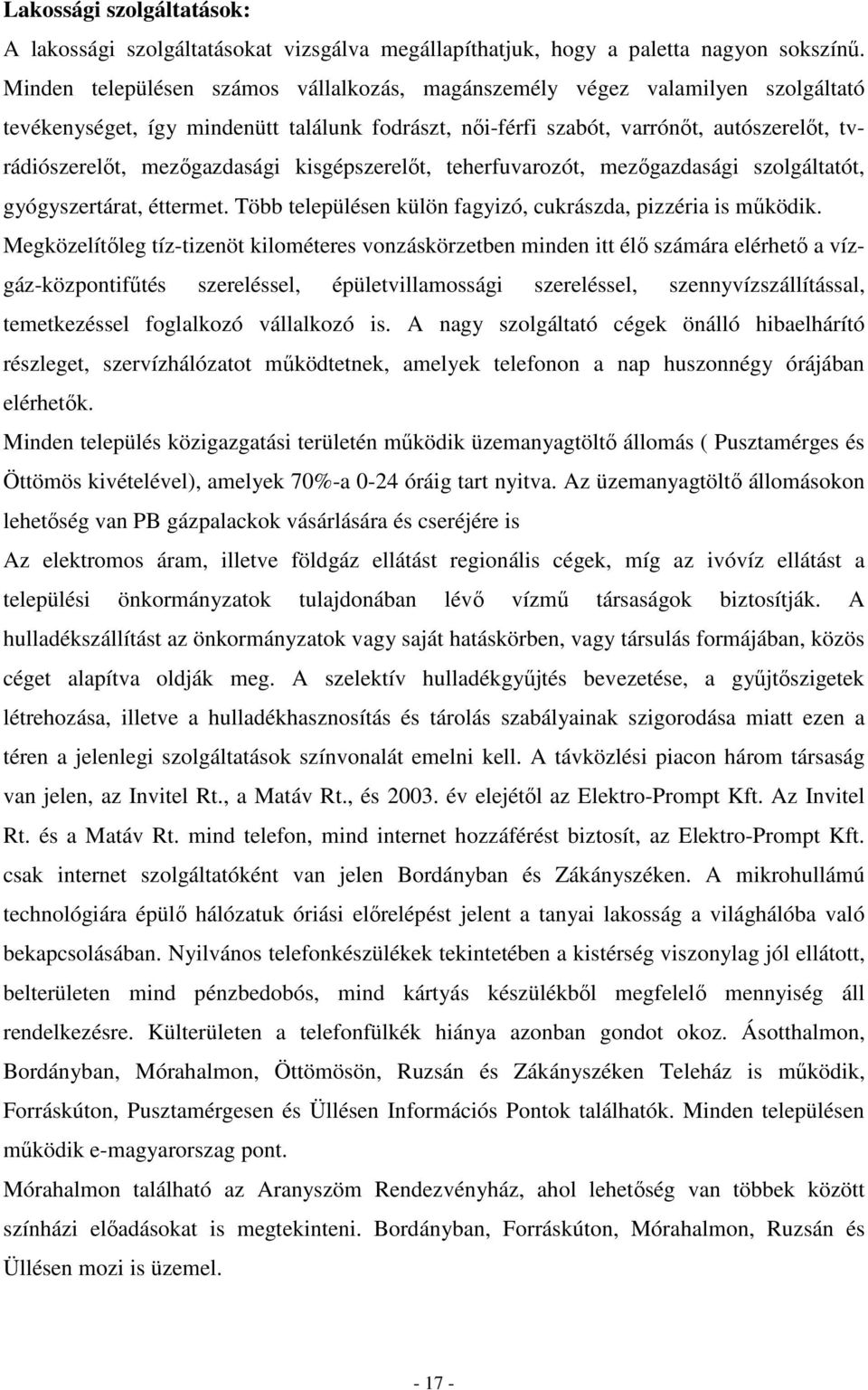 mezıgazdasági kisgépszerelıt, teherfuvarozót, mezıgazdasági szolgáltatót, gyógyszertárat, éttermet. Több településen külön fagyizó, cukrászda, pizzéria is mőködik.