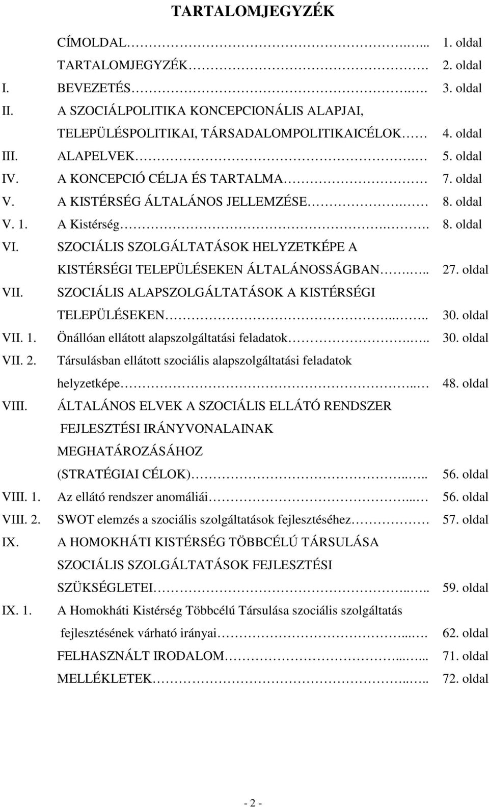 SZOCIÁLIS SZOLGÁLTATÁSOK HELYZETKÉPE A KISTÉRSÉGI TELEPÜLÉSEKEN ÁLTALÁNOSSÁGBAN... 27. oldal VII. SZOCIÁLIS ALAPSZOLGÁLTATÁSOK A KISTÉRSÉGI TELEPÜLÉSEKEN.... 30. oldal VII. 1.