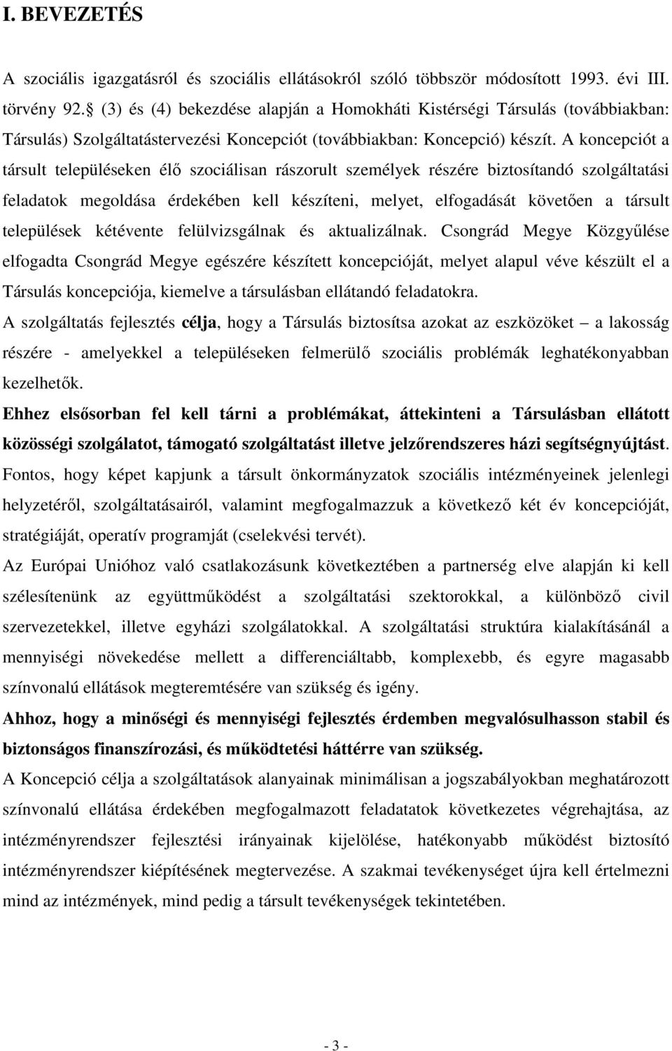 A koncepciót a társult településeken élı szociálisan rászorult személyek részére biztosítandó szolgáltatási feladatok megoldása érdekében kell készíteni, melyet, elfogadását követıen a társult