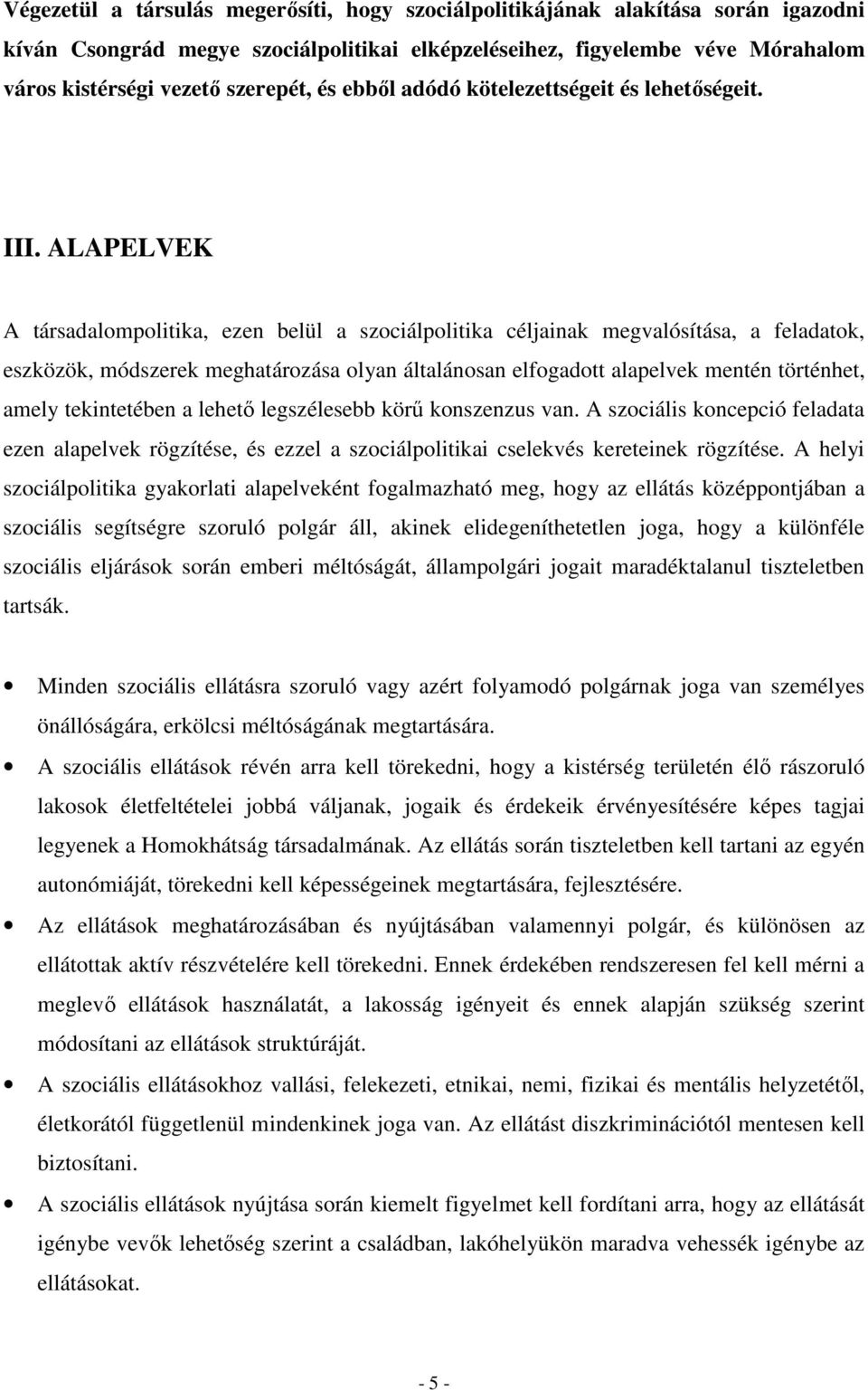 ALAPELVEK A társadalompolitika, ezen belül a szociálpolitika céljainak megvalósítása, a feladatok, eszközök, módszerek meghatározása olyan általánosan elfogadott alapelvek mentén történhet, amely