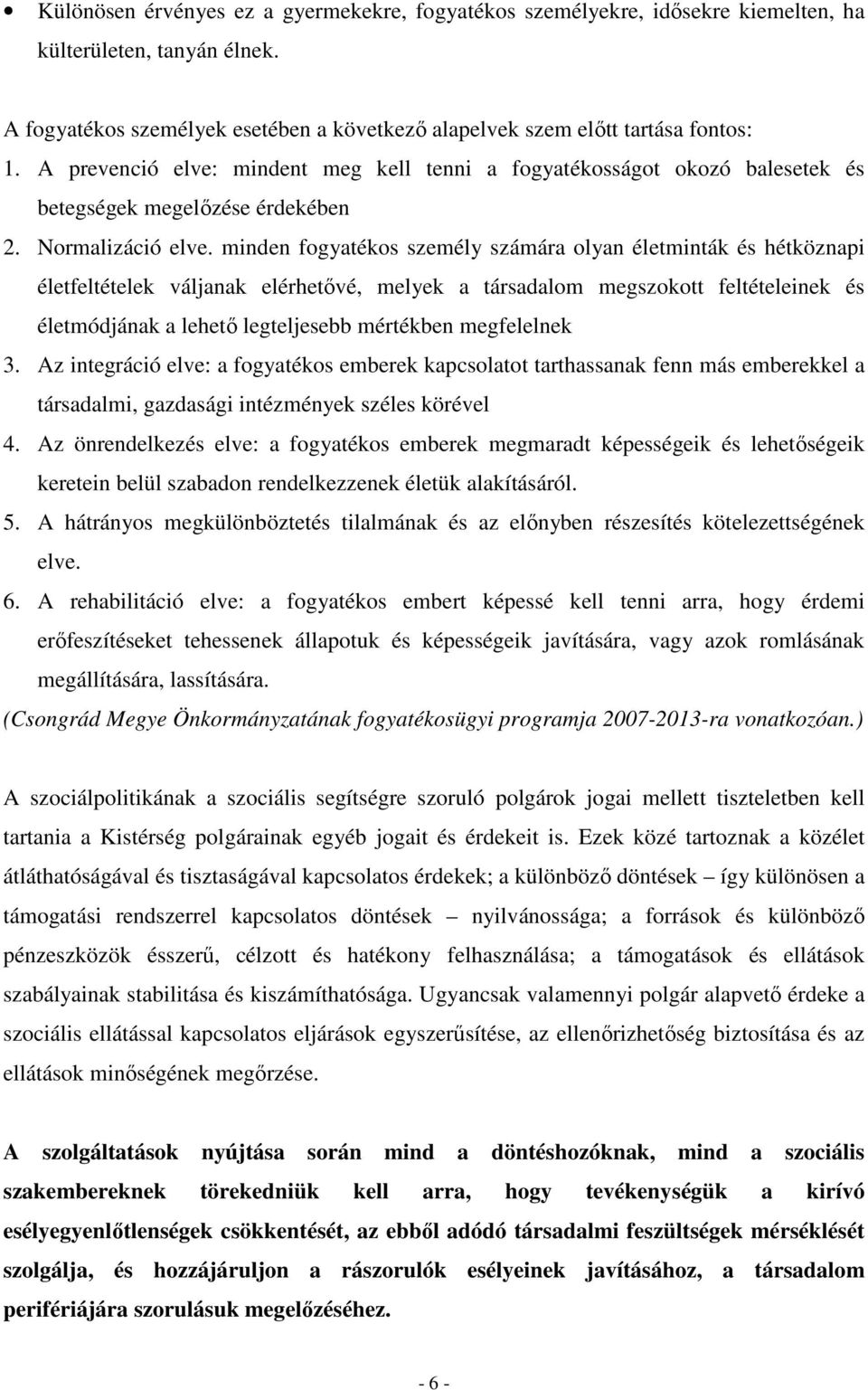 minden fogyatékos személy számára olyan életminták és hétköznapi életfeltételek váljanak elérhetıvé, melyek a társadalom megszokott feltételeinek és életmódjának a lehetı legteljesebb mértékben