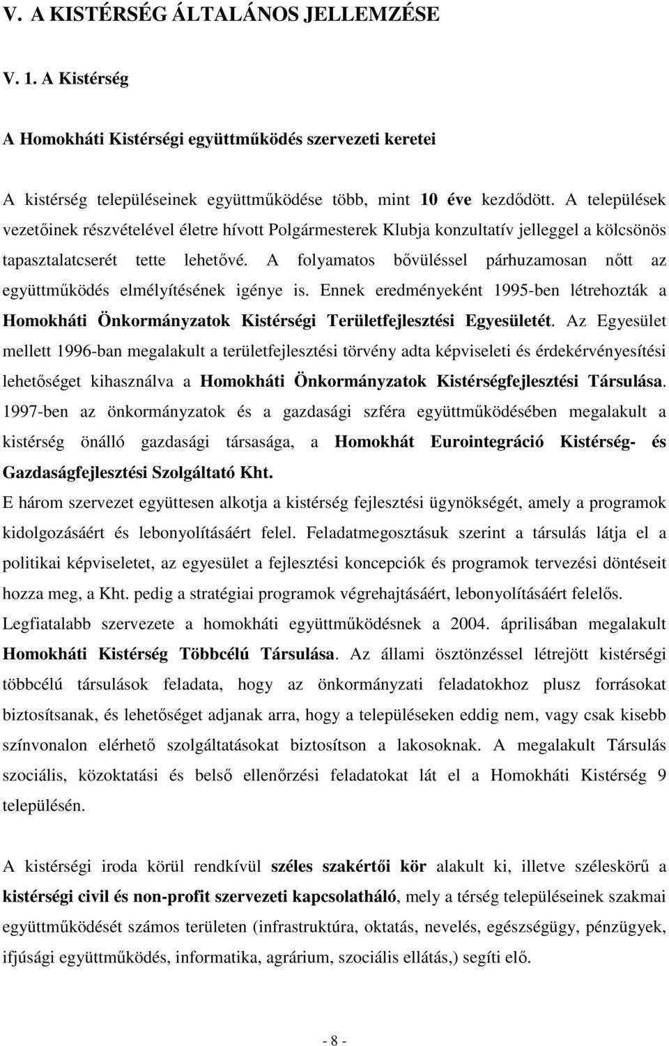 A folyamatos bıvüléssel párhuzamosan nıtt az együttmőködés elmélyítésének igénye is. Ennek eredményeként 1995-ben létrehozták a Homokháti Önkormányzatok Kistérségi Területfejlesztési Egyesületét.