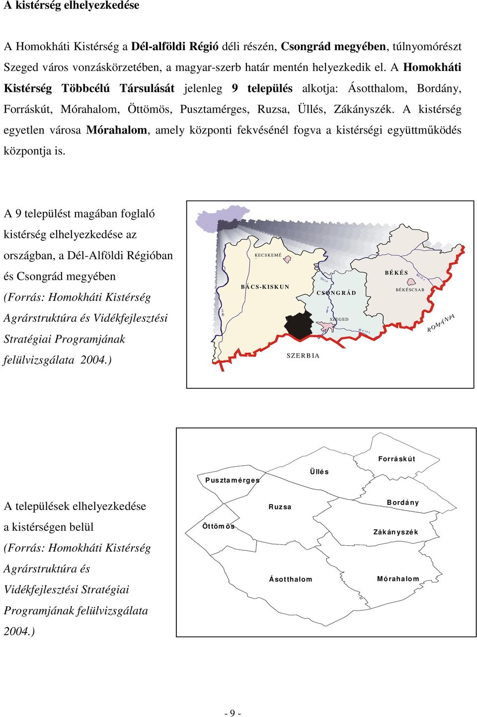 A kistérség egyetlen városa Mórahalom, amely központi fekvésénél fogva a kistérségi együttmőködés központja is.