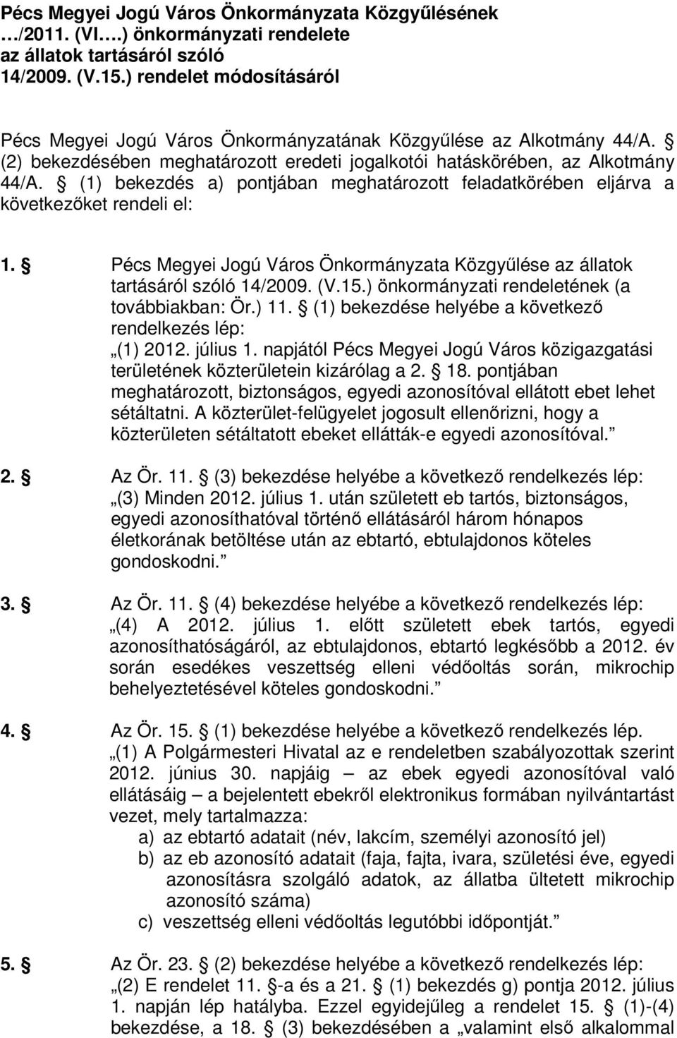 (1) bekezdés a) pontjában meghatározott feladatkörében eljárva a következőket rendeli el: 1. Pécs Megyei Jogú Város Önkormányzata Közgyűlése az állatok tartásáról szóló 14/2009. (V.15.