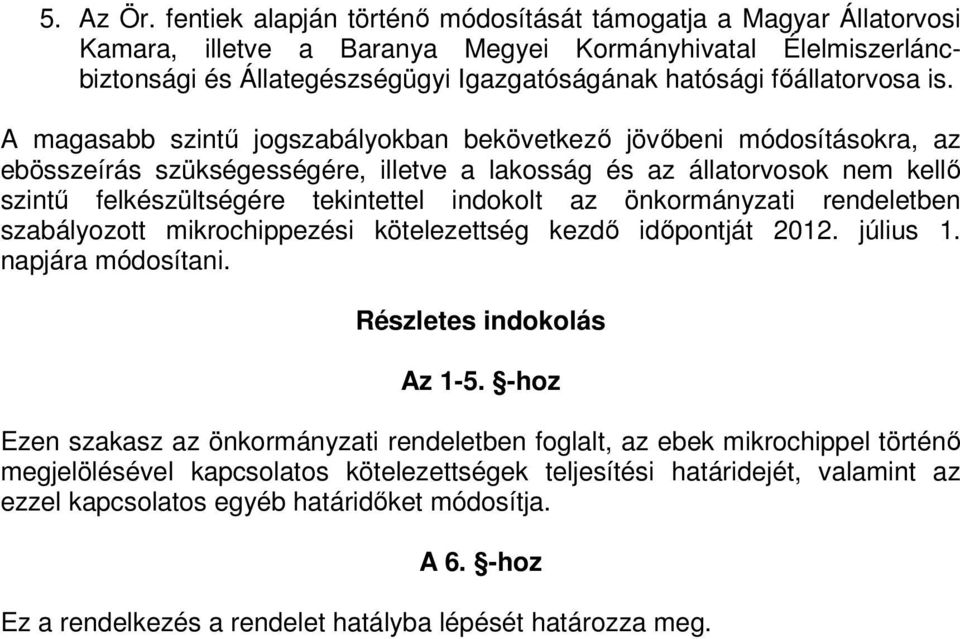 is. A magasabb szintű jogszabályokban bekövetkező jövőbeni módosításokra, az ebösszeírás szükségességére, illetve a lakosság és az állatorvosok nem kellő szintű felkészültségére tekintettel indokolt