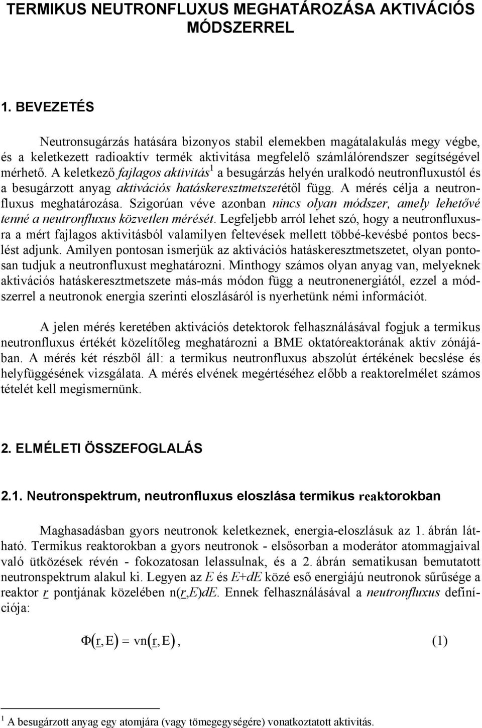 A keletkező fajlagos aktivitás 1 a besugárzás helyén uralkodó neutronfluxustól és a besugárzott anyag aktivációs hatáskeresztetszetétől függ. A érés célja a neutronfluxus eghatározása.