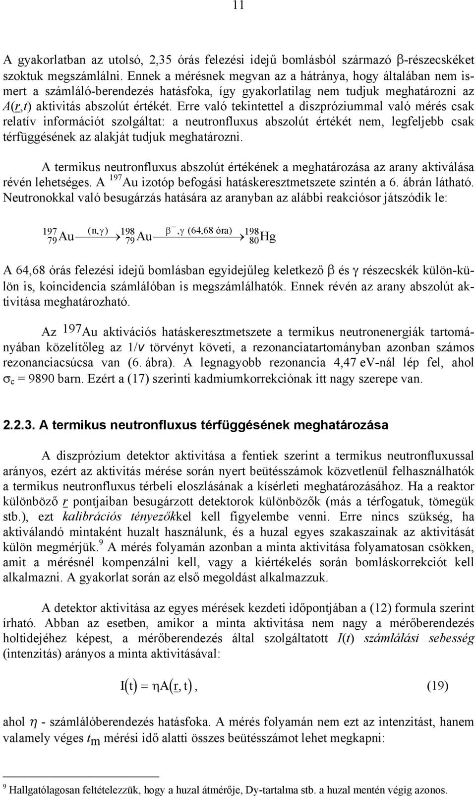 Erre való tekintettel a diszpróziual való érés csak relatív inforációt szolgáltat: a neutronfluxus abszolút értékét ne, legfeljebb csak térfüggésének az alakját tudjuk eghatározni.