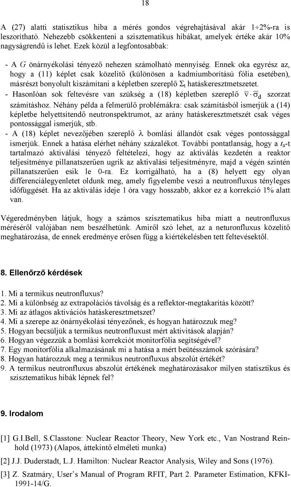 Ennek oka egyrész az, hogy a (11) képlet csak közelítő (különösen a kadiuborítású fólia esetében), ásrészt bonyolult kiszáítani a képletben szereplő Σ t hatáskeresztetszetet.