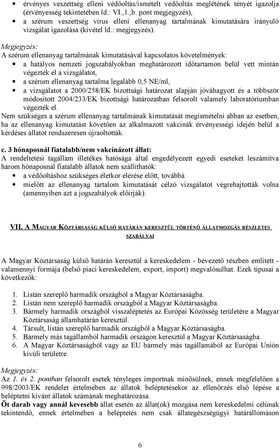 Megjegyzés: A szérum ellenanyag tartalmának kimutatásával kapcsolatos követelmények: a hatályos nemzeti jogszabályokban meghatározott időtartamon belül vett mintán végezték el a vizsgálatot, a szérum