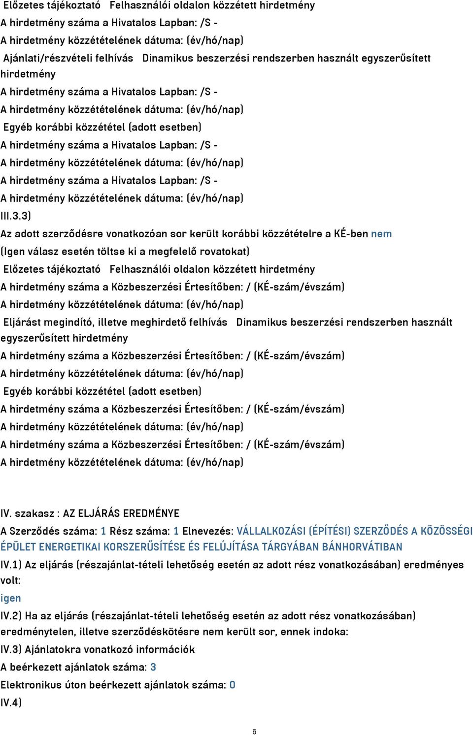 3) Az adott szerződésre vonatkozóan sor került korábbi közzétételre a KÉ-ben nem (Igen válasz esetén töltse ki a megfelelő rovatokat) Előzetes tájékoztató Felhasználói oldalon közzétett hirdetmény A