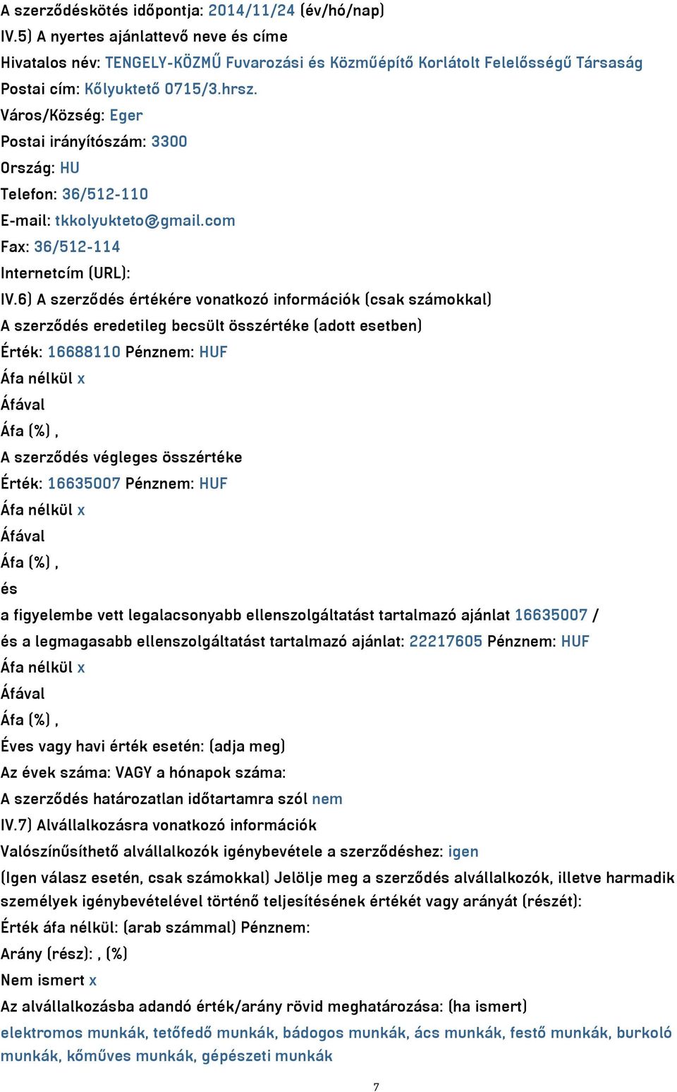 Város/Község: Eger Postai irányítószám: 3300 Ország: HU Telefon: 36/512-110 E-mail: tkkolyukteto@gmail.com Fax: 36/512-114 Internetcím (URL): IV.