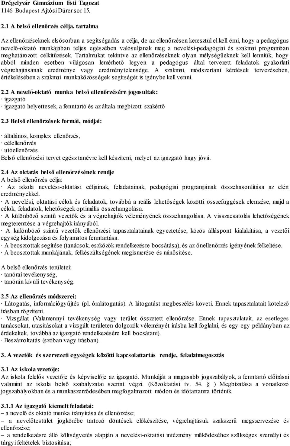 Tartalmukat tekintve az ellenőrzéseknek olyan mélységűeknek kell lenniük, hogy abból minden esetben világosan lemérhető legyen a pedagógus által tervezett feladatok gyakorlati végrehajtásának