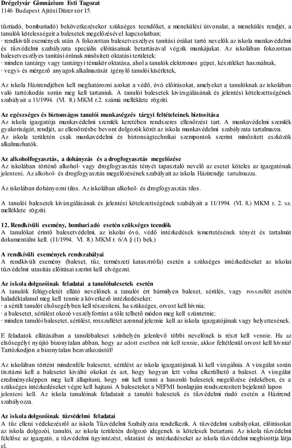 Az iskolában fokozottan balesetveszélyes tanítási órának minősített oktatási területek: minden tantárgy vagy tantárgyi témakör oktatása, ahol a tanulók elektromos gépet, készüléket használnak, vegyi-