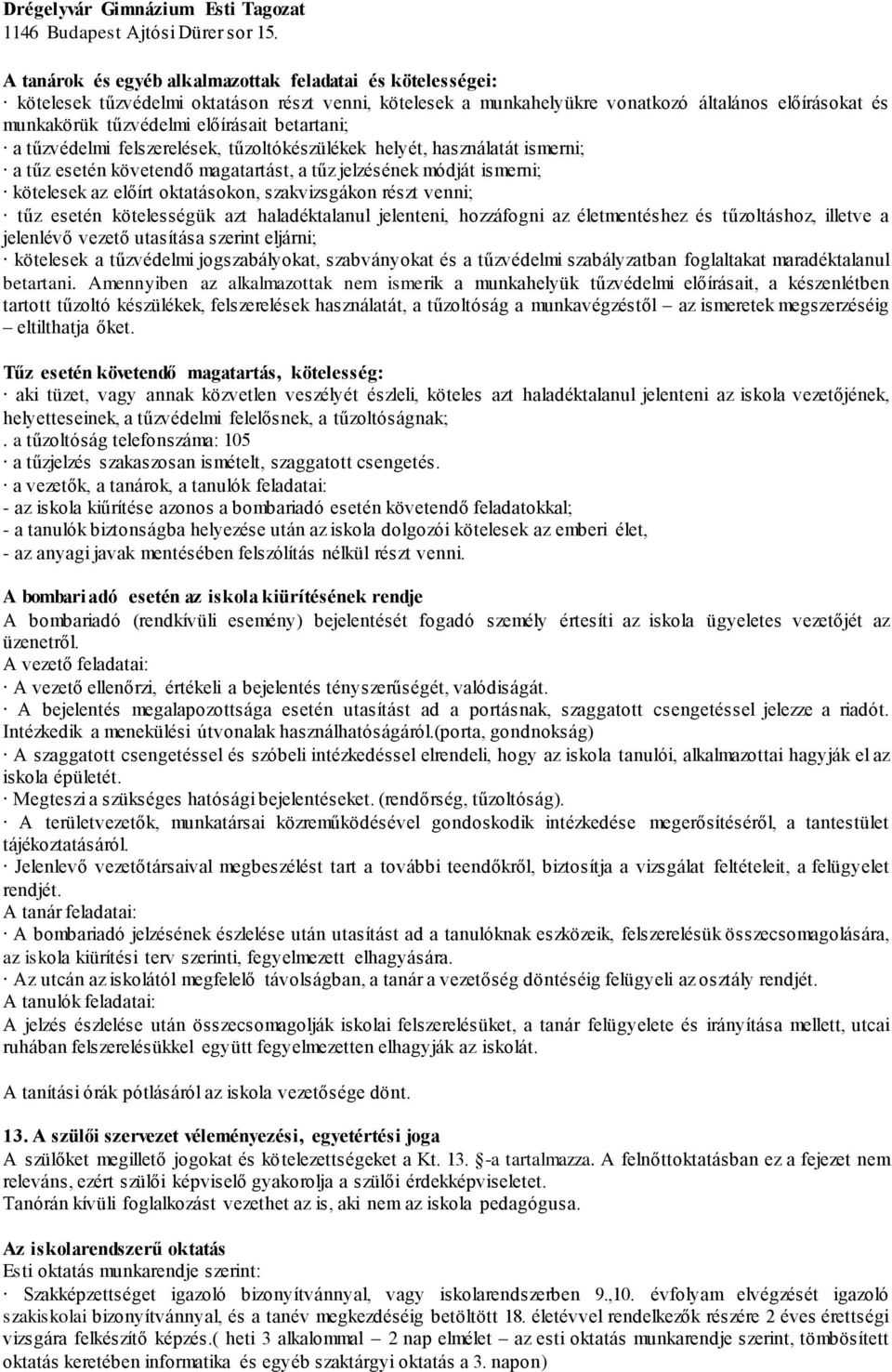 szakvizsgákon részt venni; tűz esetén kötelességük azt haladéktalanul jelenteni, hozzáfogni az életmentéshez és tűzoltáshoz, illetve a jelenlévő vezető utasítása szerint eljárni; kötelesek a